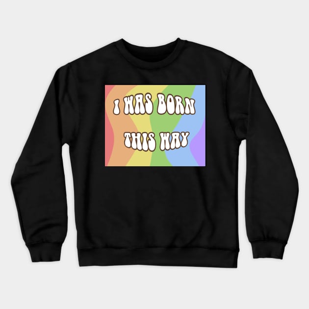 I was born this way Crewneck Sweatshirt by Riall